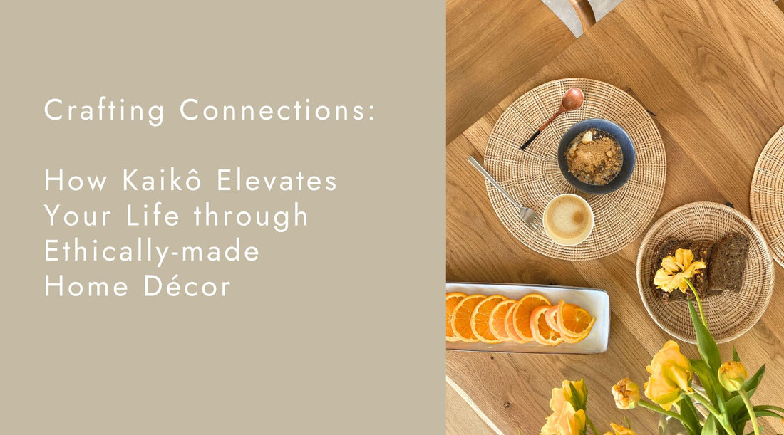 Crafting Connections: How to Decorate Your Home with Ethically-made Home Décor