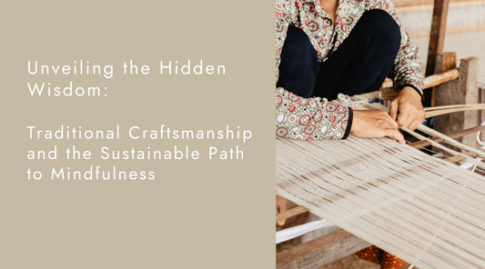 Unveiling the Hidden Wisdom: Traditional Craftsmanship and the Sustainable Path to Mindfulness